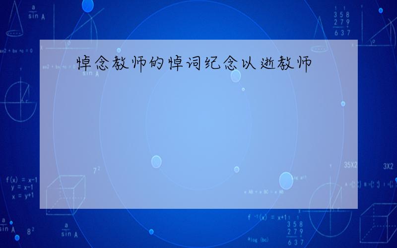 悼念教师的悼词纪念以逝教师