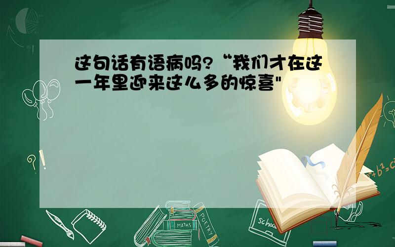 这句话有语病吗?“我们才在这一年里迎来这么多的惊喜