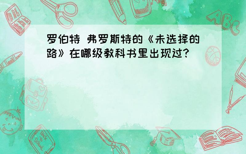 罗伯特 弗罗斯特的《未选择的路》在哪级教科书里出现过?