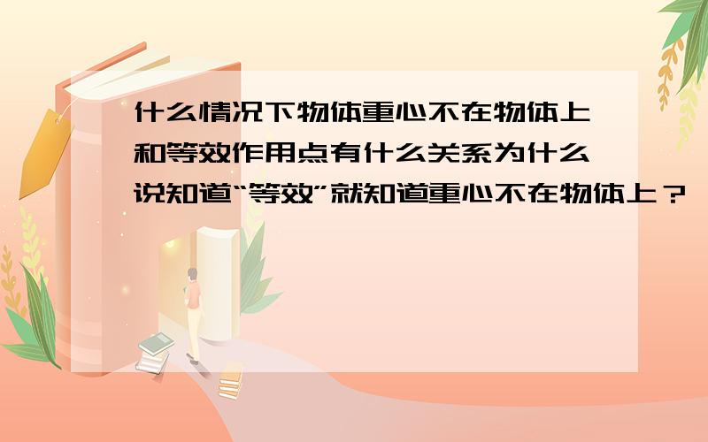 什么情况下物体重心不在物体上和等效作用点有什么关系为什么说知道“等效”就知道重心不在物体上？