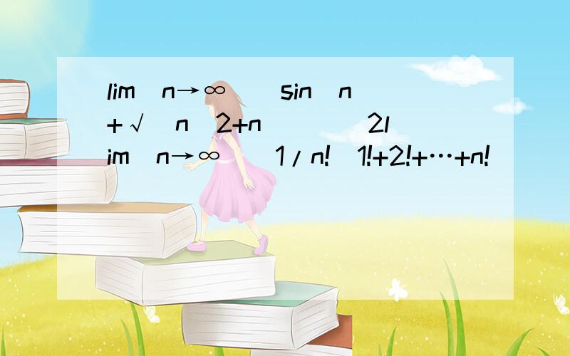 lim(n→∞)(sin(n+√(n^2+n)))^2lim(n→∞)(1/n!(1!+2!+…+n!))