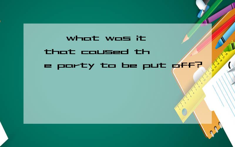 ——what was it that caused the party to be put off?——（ ）the invitations.a .because Tom delayed sending.b.Tom delayed to sendc.That Tom delayed sending d.Tom delayeding sending是c 请详讲