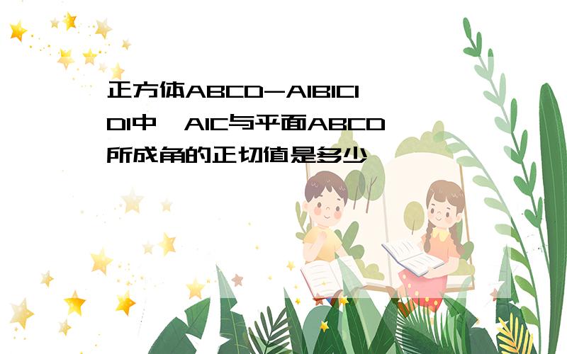 正方体ABCD-A1B1C1D1中,A1C与平面ABCD所成角的正切值是多少