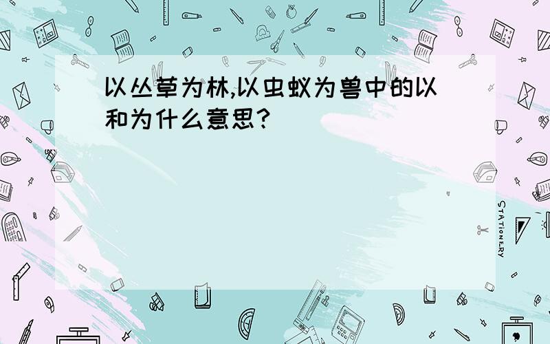 以丛草为林,以虫蚁为兽中的以和为什么意思?